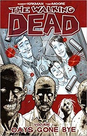 Enlarge cover image for The walking dead. [Vol. 1] Days gone bye / Robert Kirkman, creator, writer, letterer ; Tony Moore, penciler, inker, gray tones ; Cliff Rathburn, additional gray tones].